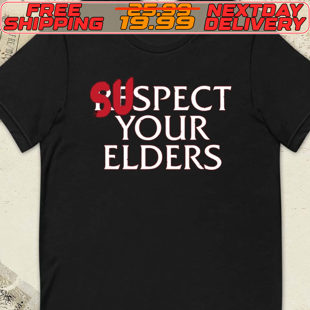 Suspect Your Elders Shirt