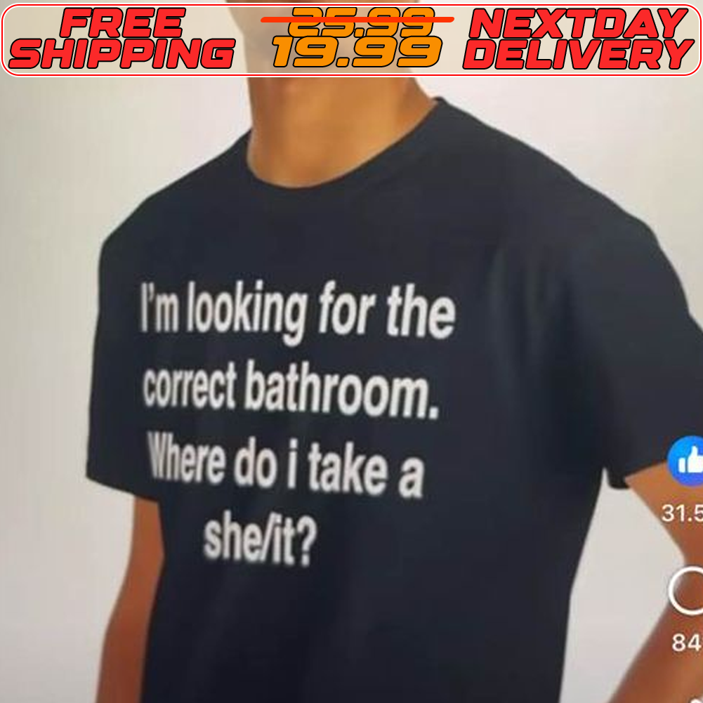 I'm Looking For The Correct Bathroom Where Do I Take A She It Shirt I'm Looking For The Correct Bathroom Where Do I Take A She It Shirt
