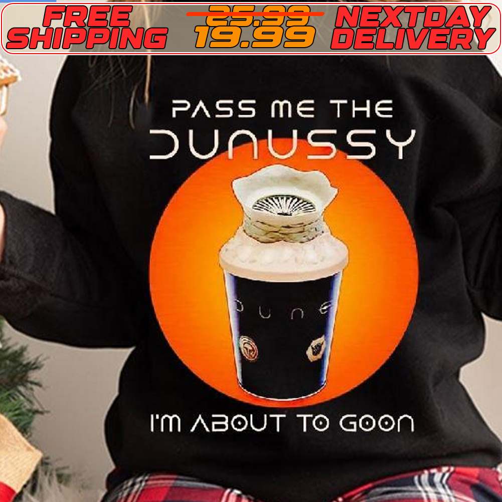 Pass Me The Dunussy I’m About To Goon Shirt