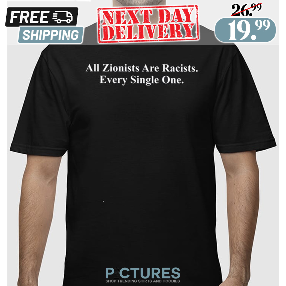 All Zionists Are Racists Every Single One Shirt