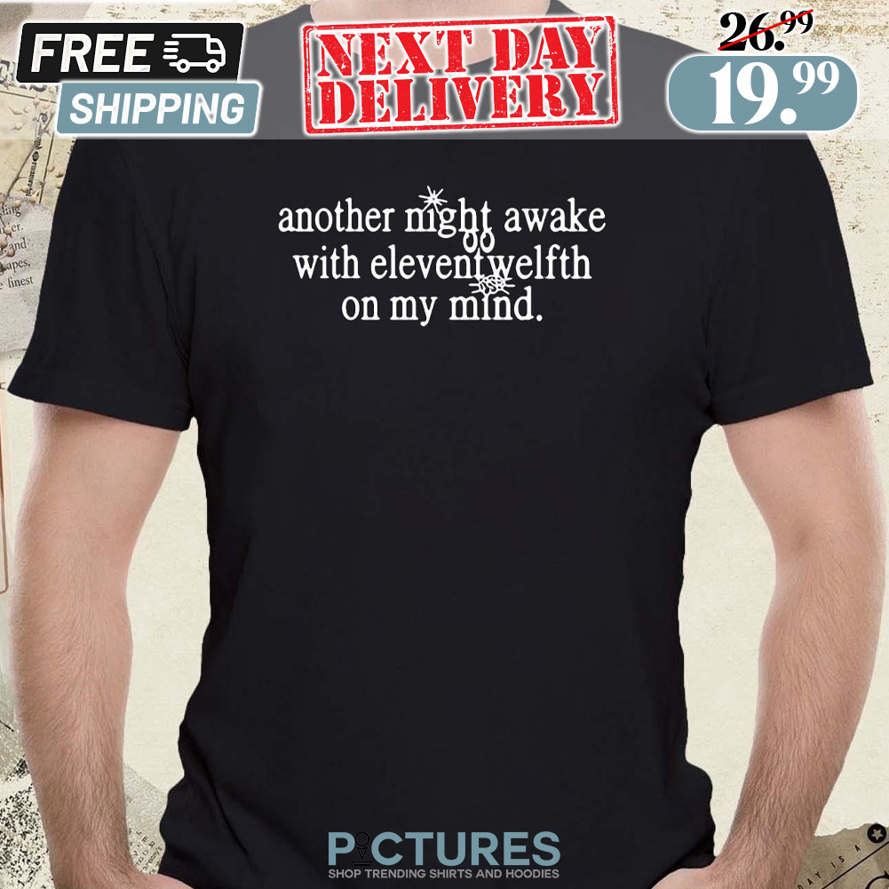 Another Night Awake With Elevent Welfth On My Mind Shirt