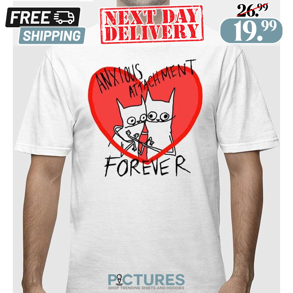 Anxious Attachment Forever Heart Shirt