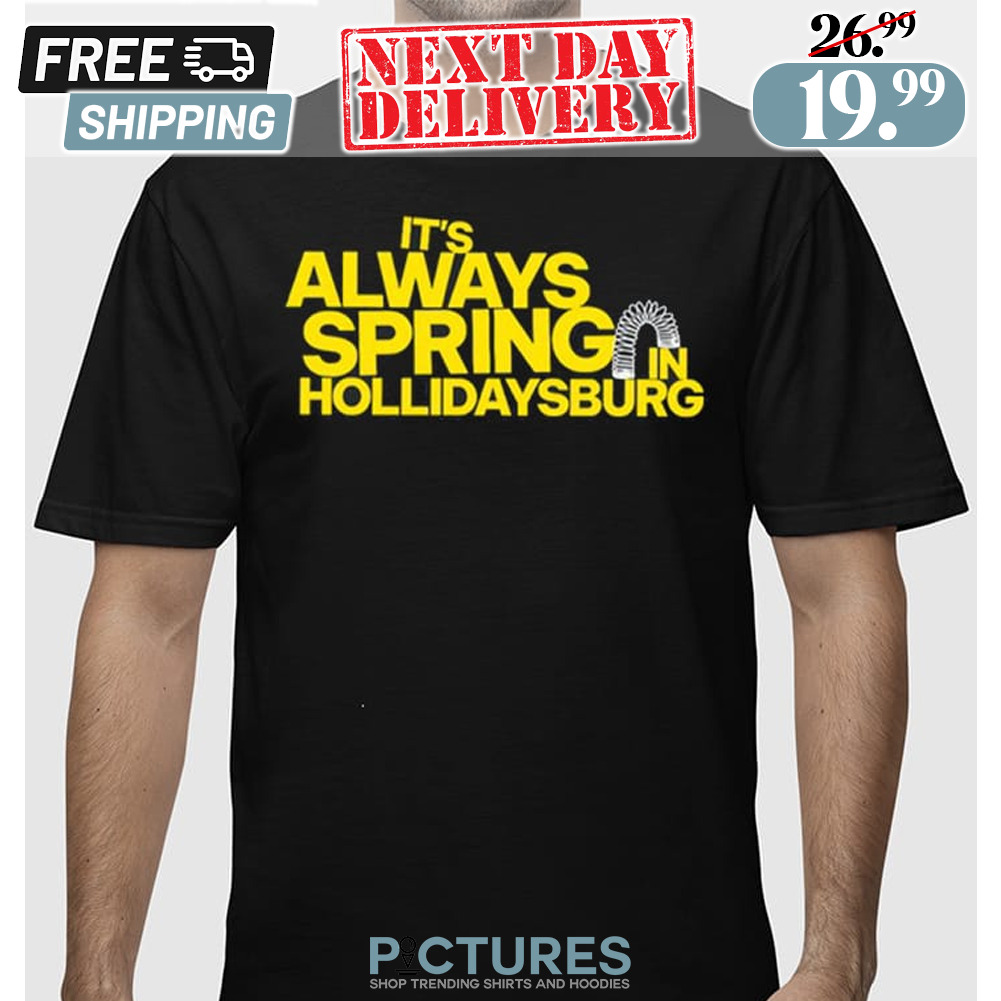 It’s Always Spring In Hollidaysburg Shirt