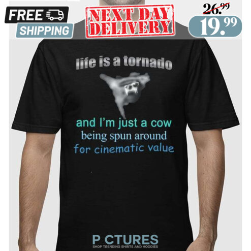 Life Is A Tornado And I Am A Cow Being Spun Around For Cinematic Value Shirt
