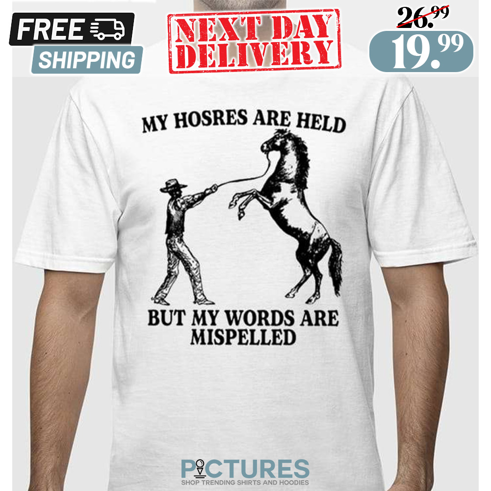 My Horses Are Held But My Words Are Misspelled Shirt