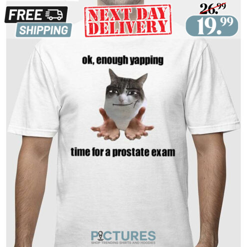 Ok Enough Yapping Time For A Prostate Exam Shirt