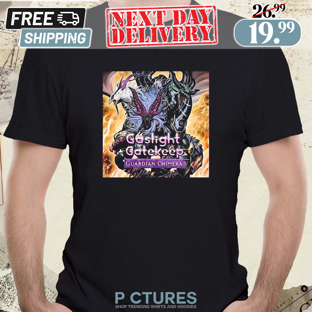 Poster Gaslight Gatekeep Guardian Chimera Shirt
