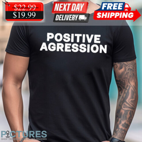 Positive Agression Shirt