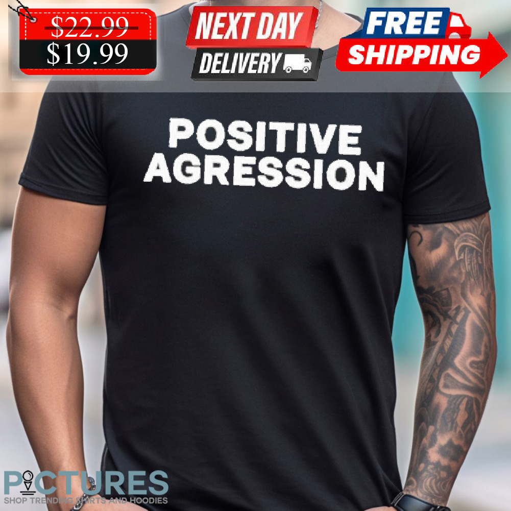 Positive Agression Shirt
