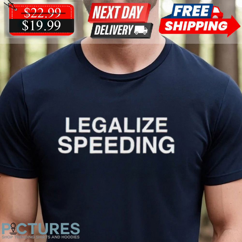 Legalize Speeding Shirt
