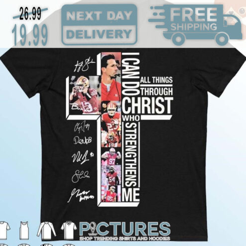 San Francisco 49ers I Can Do All Things Through Christ Who Strengthens Me Super Bowl NFL  Signatures Shirt