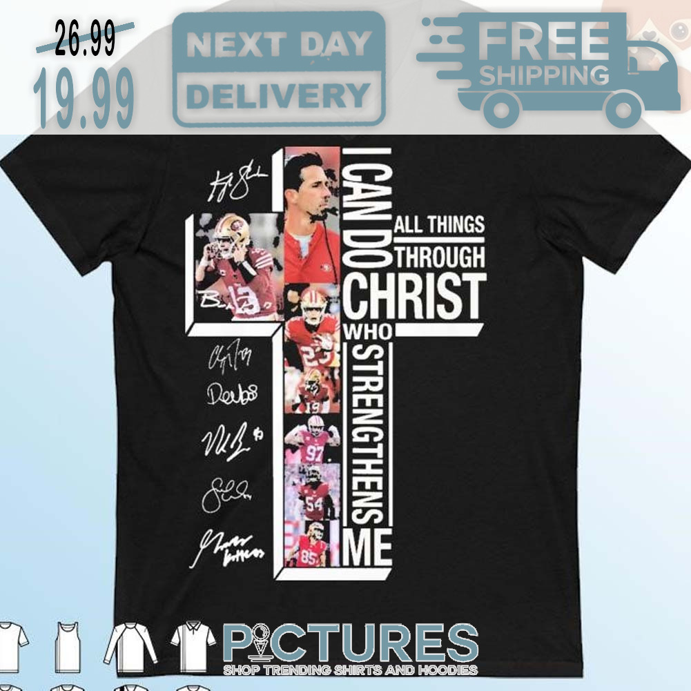 San Francisco 49ers I Can Do All Things Through Christ Who Strengthens Me Super Bowl NFL Signatures Shirt