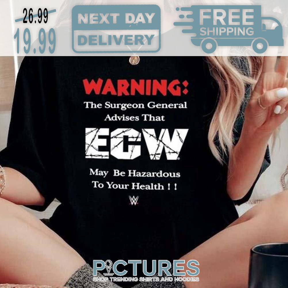 Warning The Surgeon General Advises That Ecw May Be Hazardous To Your Health Shirt Warning The Surgeon General Advises That Ecw May Be Hazardous To Your Health Shirt