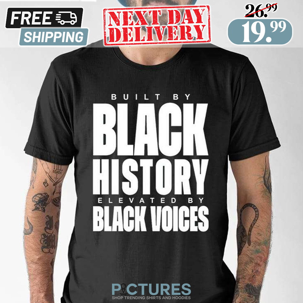 Built By Black History Elevated By Black Voices Shirt