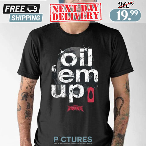 Full Violence Oil ‘Em Up Shirt