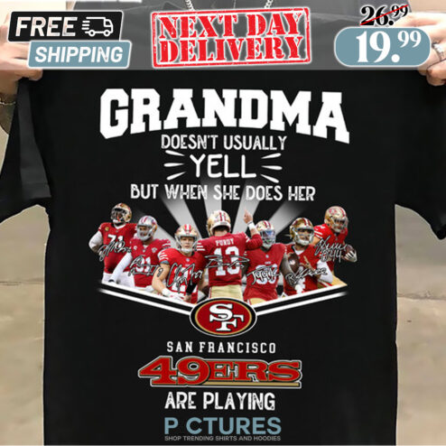 Grandma Doesn't Usually Yell But When She Does Her San Francisco 49ers Signature Shirt