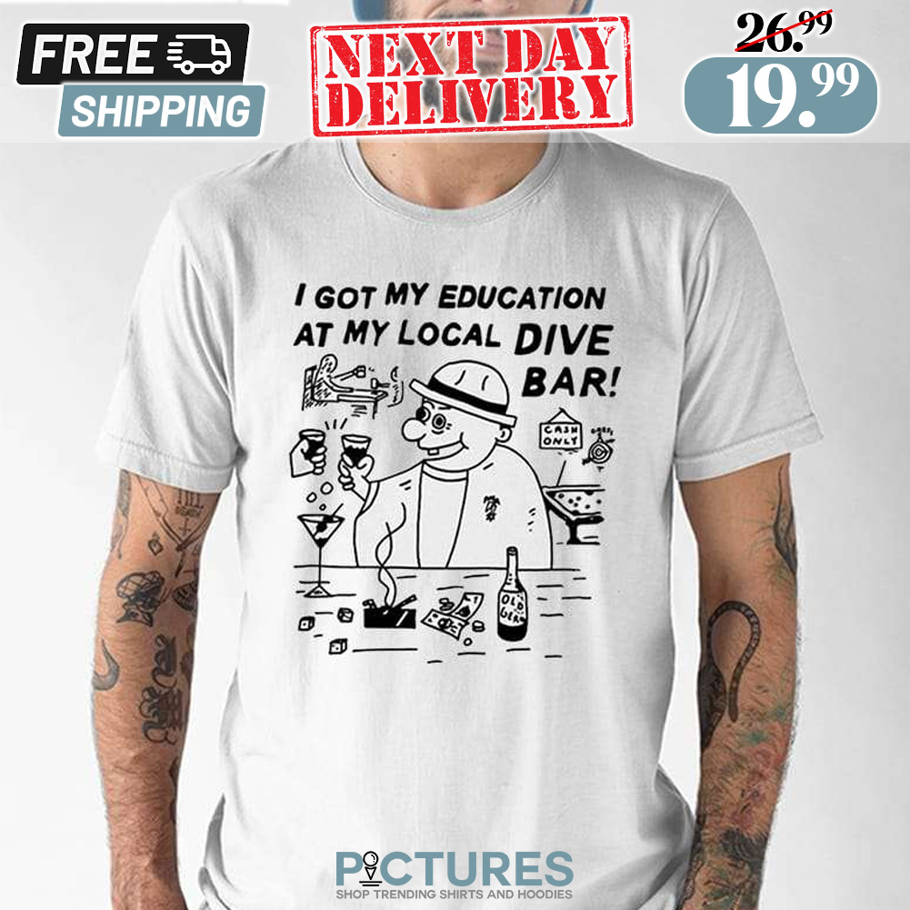 I Got My Education At My Local Dive Bar Shirt