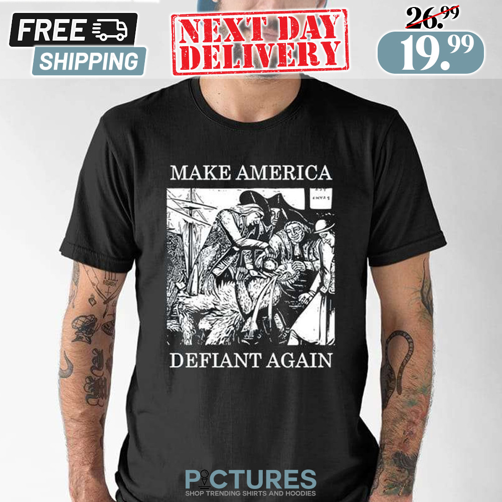 Make America Defiant Again Shirt
