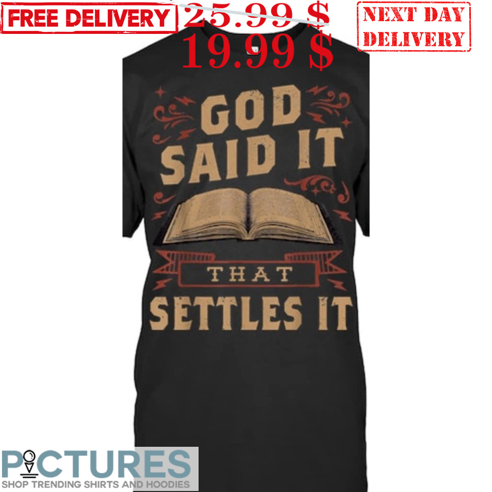 God Said It That Settles It Believe The Bible Inspirational Shirt