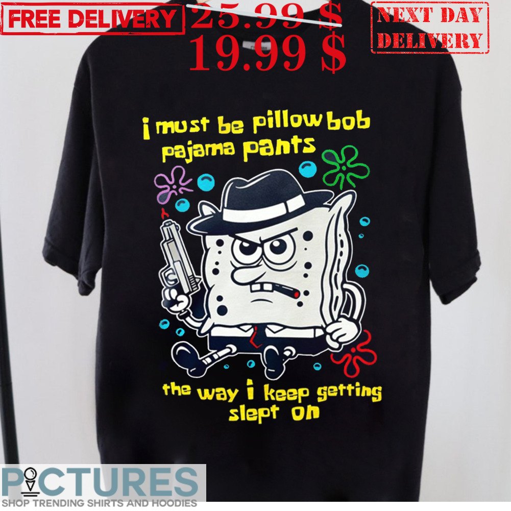 I Must Be Pillow Bob Pajama Pants The Way I Keep Getting Slept On Shirt