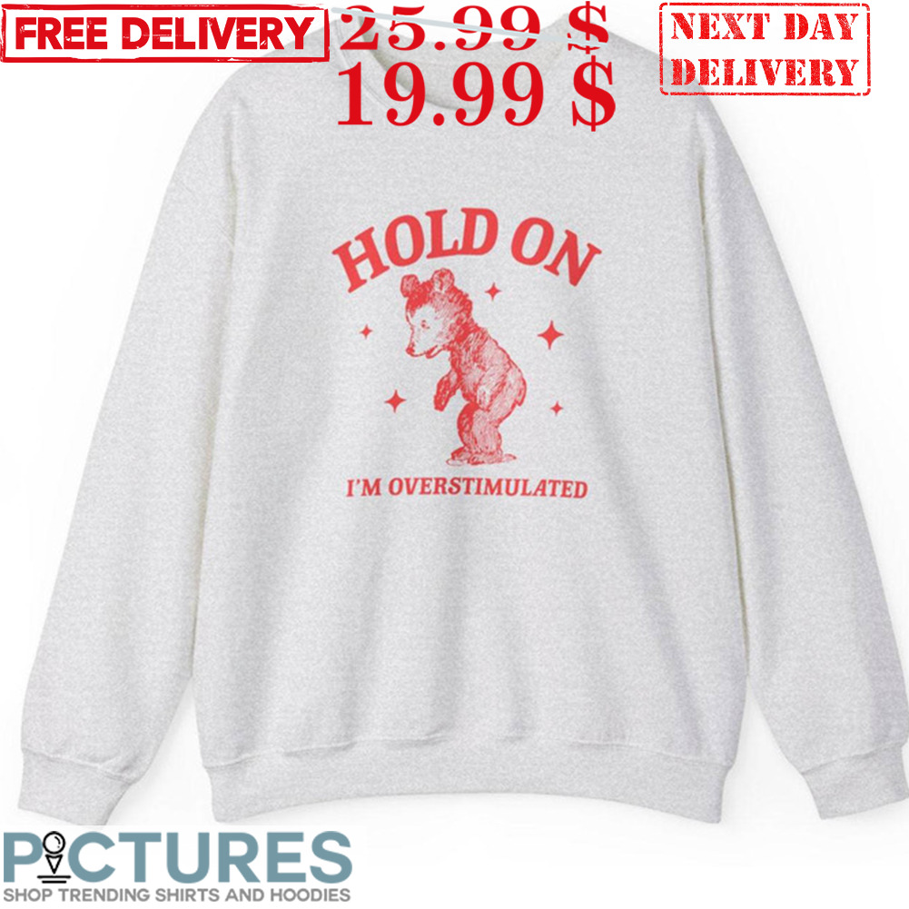 New Rare Hold On I’m Overstimulated Cute Meme Shirt