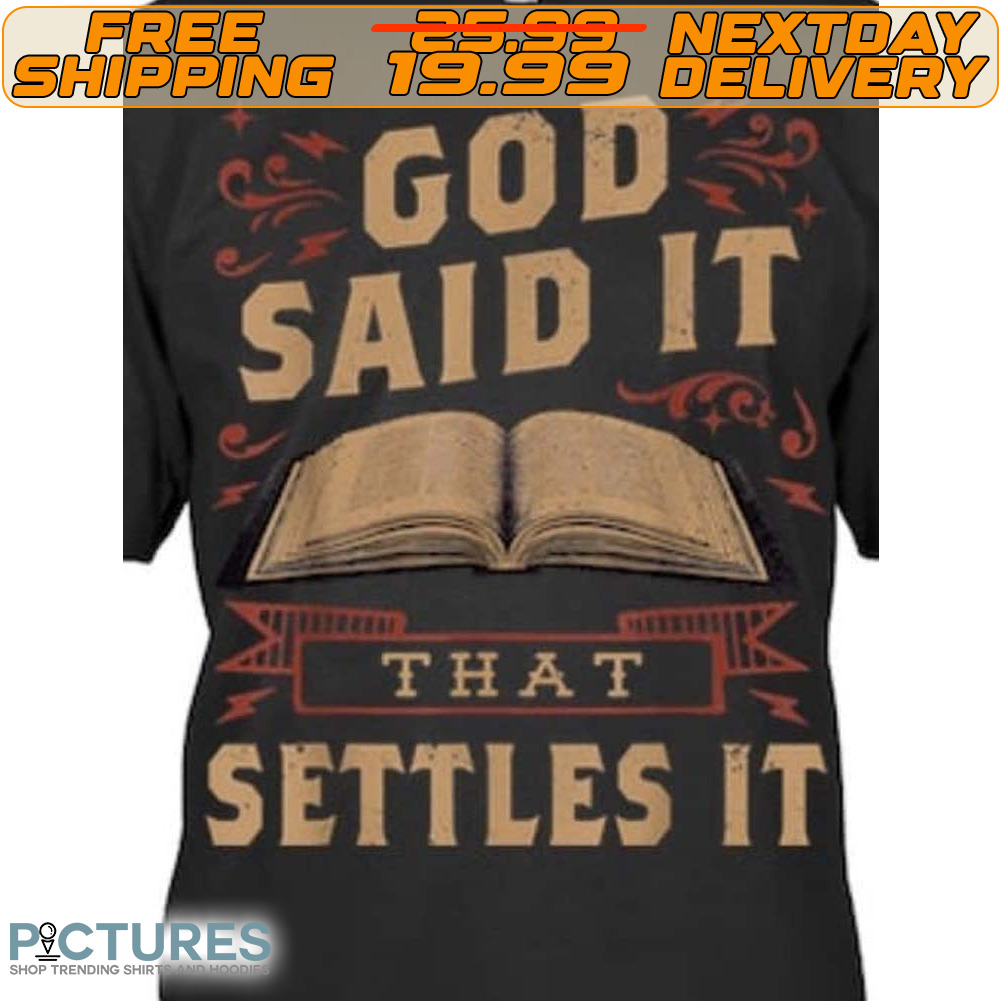 God Said It That Settles It Believe The Bible Inspirational Shirt