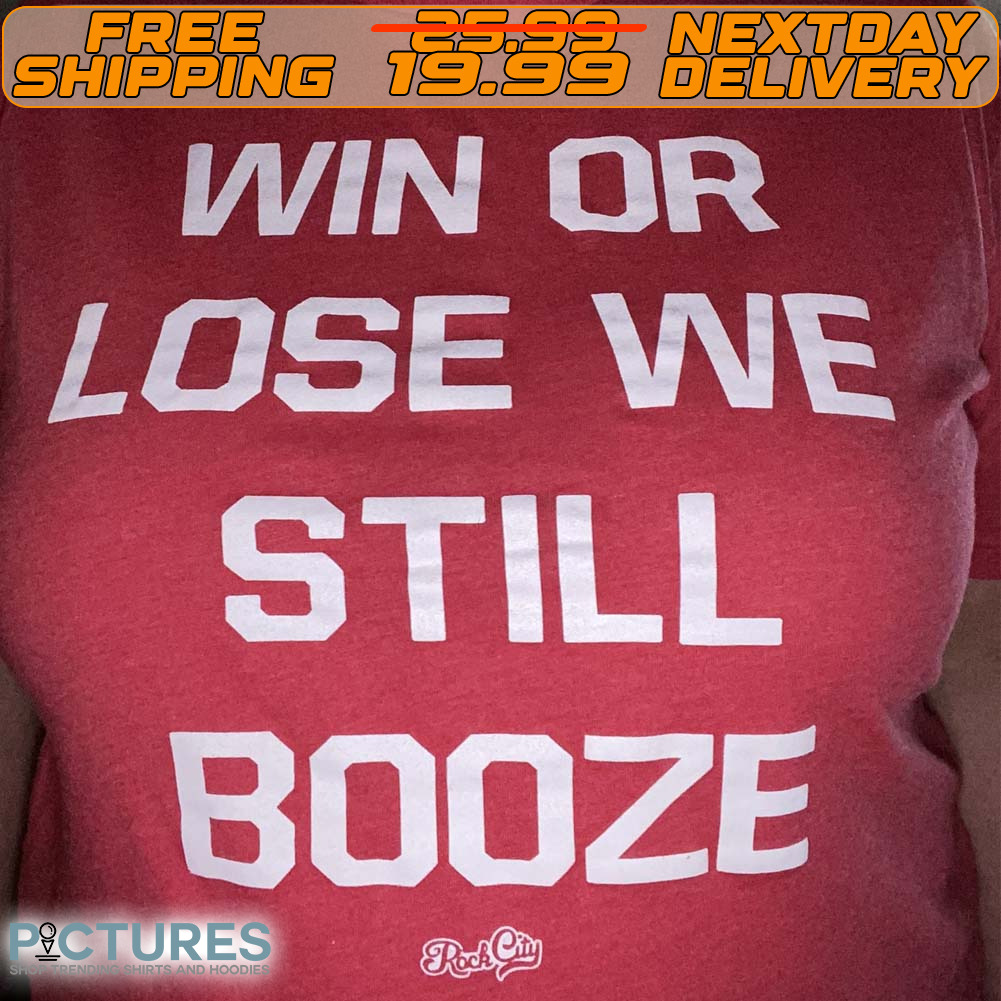 Win Or Lose We Still Booze Shirt