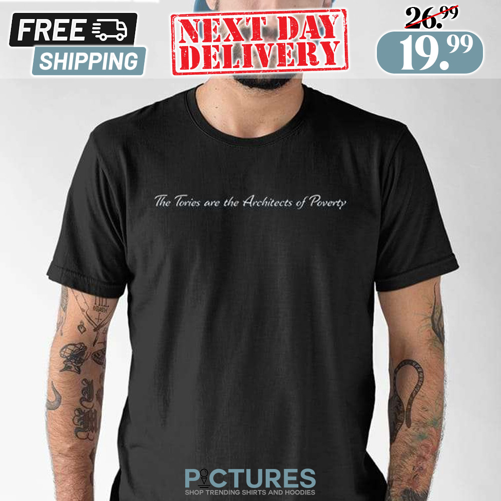 George Clarke The Tories Are The Architects Of Poverty Shirt