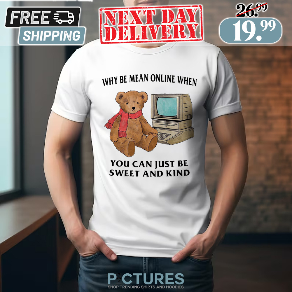 Why Be Mean Online When You Can Just Be Sweet And Kind Shirt Bear PC Shirt
