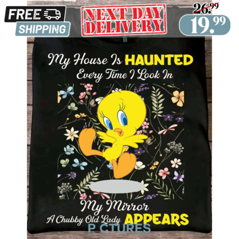 Tweety Bird My House Is Haunted Every Time I Look In My Mirror A Chubby Old Lady Appears Floral Shirt
