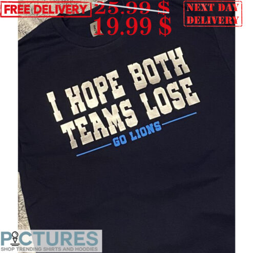 I Hope Both Teams Lose Go Lions Shirt