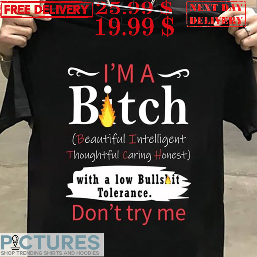 I’m A Bitch Beautiful Intelligent Thoughtful Caring Honest With A Low Bullshit Tolerance Shirt