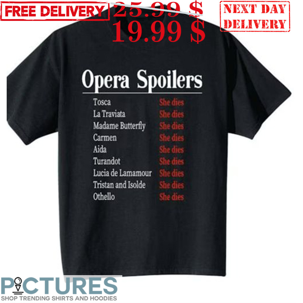 Opera Spoilers Tosca She Dies La Traviata She Dies Shirt