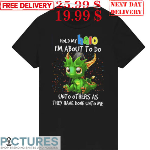 Dragon Hold My Halo I’m About To Do Unto Others As They Hate Dine Unto Me Shirt