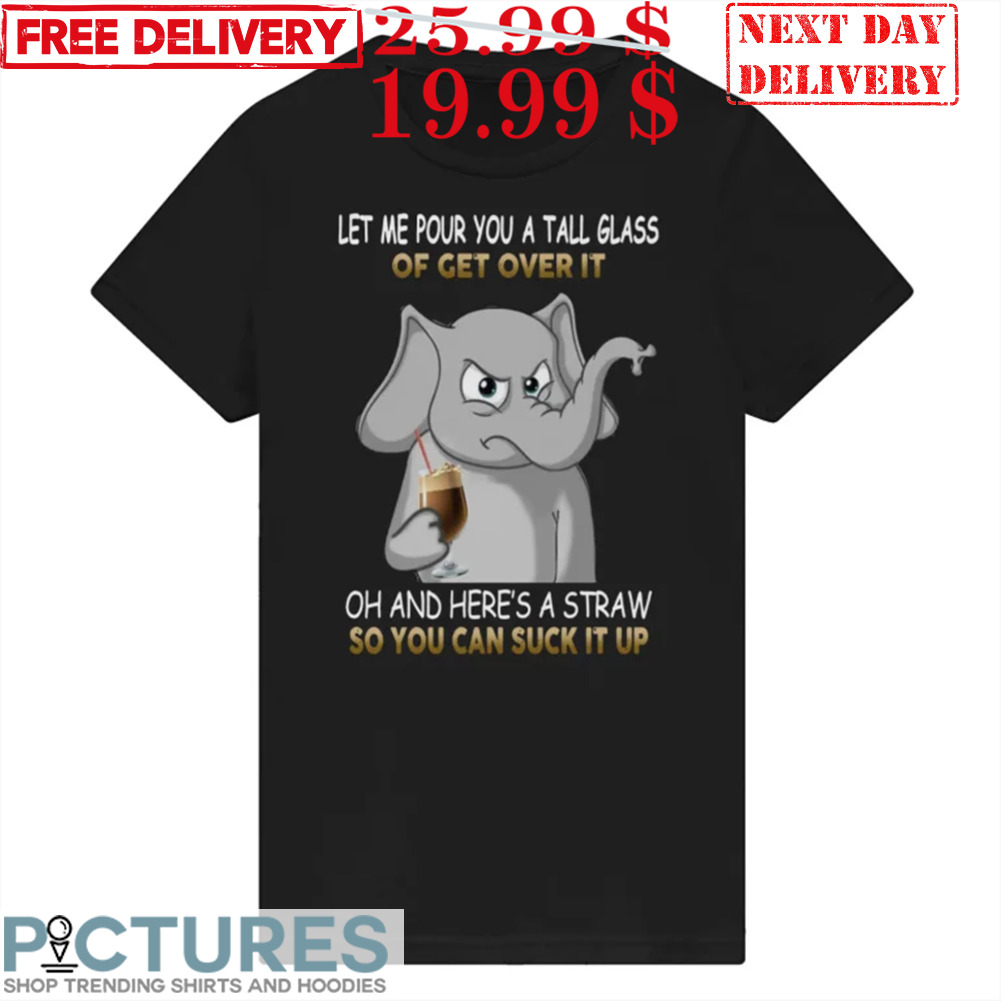 Elephant Let Me Pour You A Tall Glass Oh And Heres A Straw Shirt