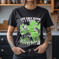 Birds The Only Bank I Trust Is The Riverbank Shirt