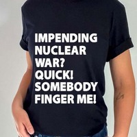 Impending Nuclear War Quick Somebody Finger Me 2024 T-Shirt
