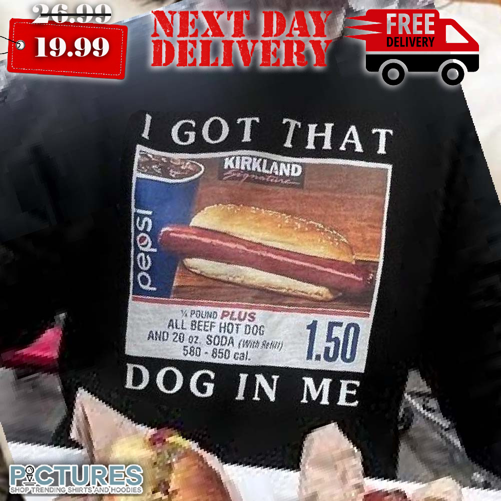 Costco Hot Dog Combo I Got That Dog In Me Shirt