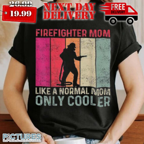 Firefighter Mom Like A Normal Only Cooler Mother's Day Shirt