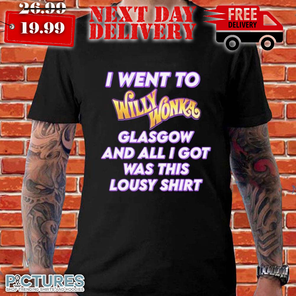 I Went To Willy Wonka Glasgow And All I Got Was This Lousy Shirt