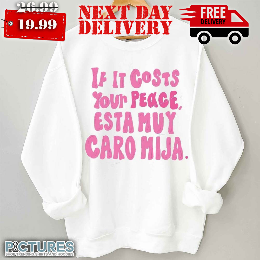 If It Costs Your Peace Esta Muy Caro Mija Shirt