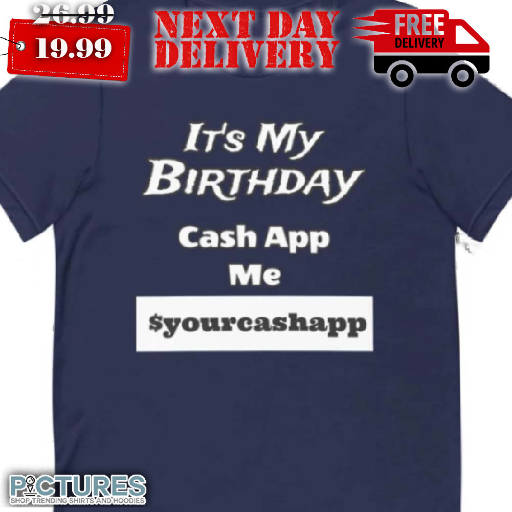 It's My Birthday Cash App Me Shirt