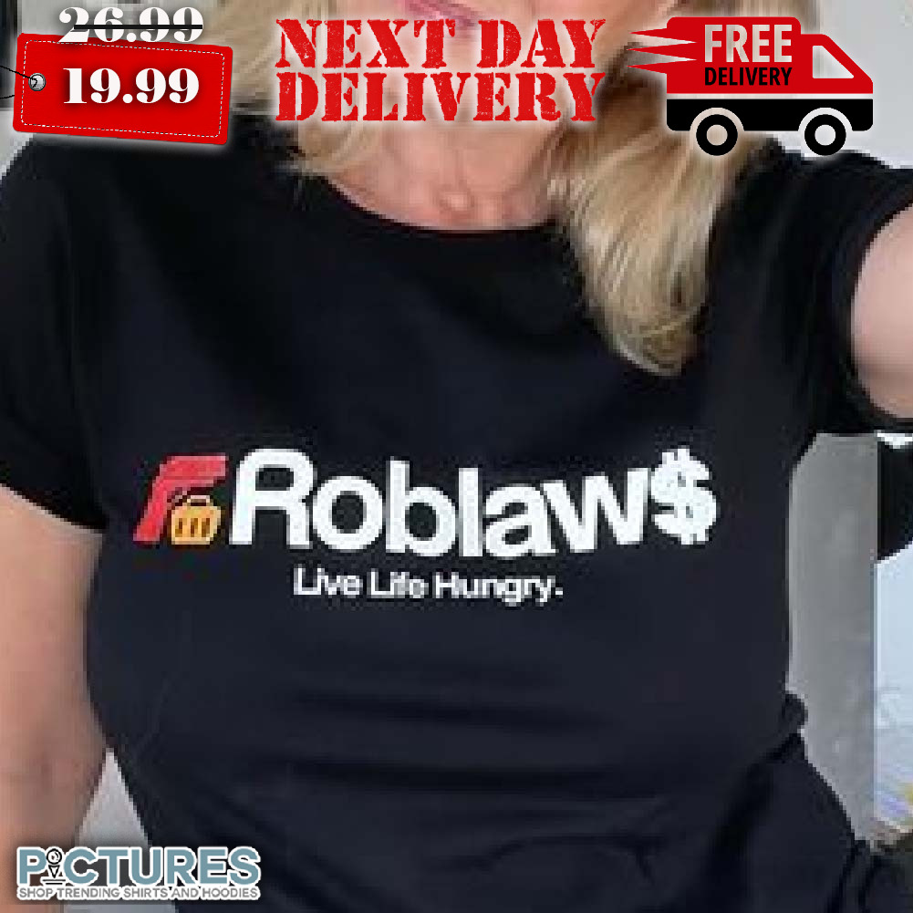 Roblaws Loblaws Satire Live Life Hungry Shirt