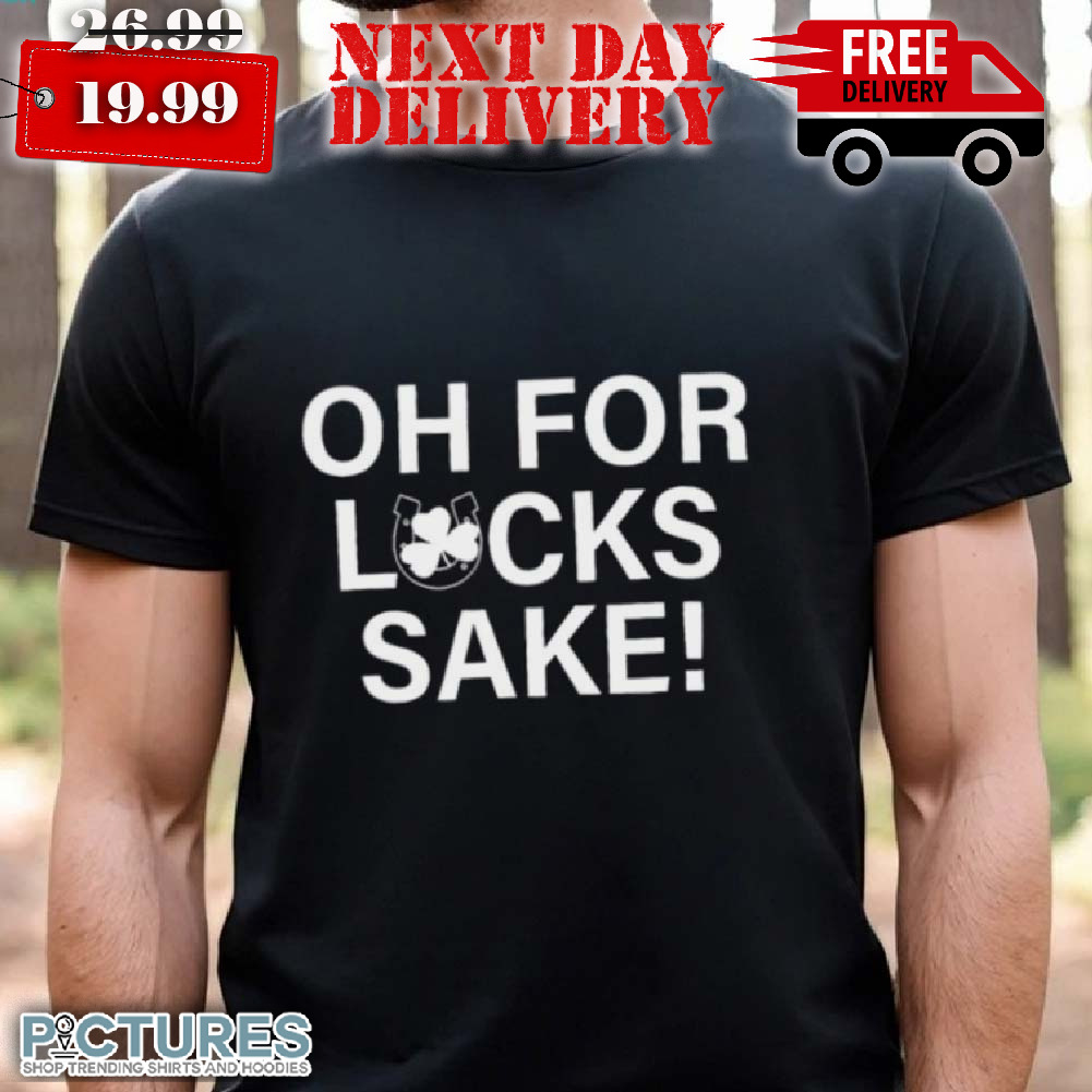 Shamrock Oh For Lucks Sake St Patrick's Day Shirt