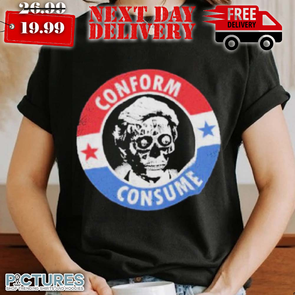 They Live Conform Consume Shirt