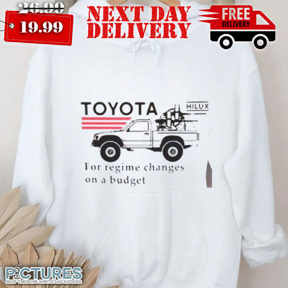 Toyota Hilux For Regime Changes On A Budget Shirt