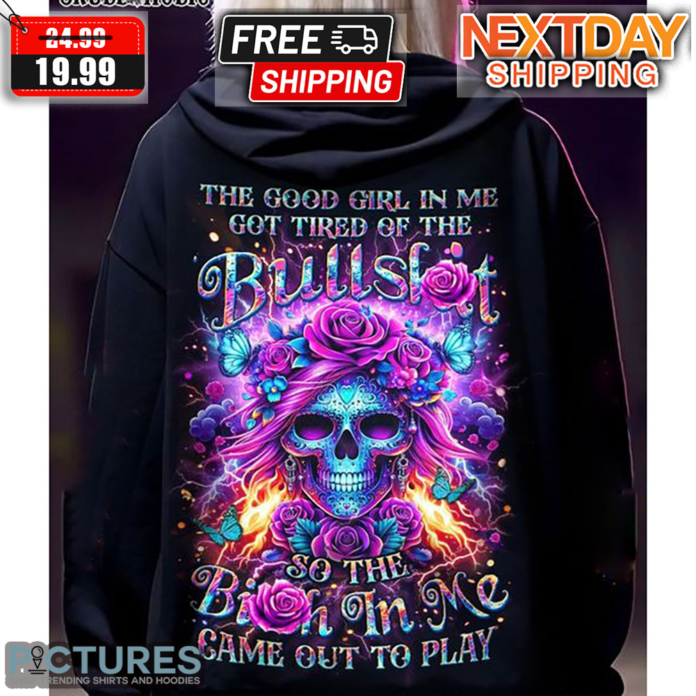 Skull The Good Girl In Me Got Tired Of The Bullslot So The Birth In Me Game Out To Play Shirt