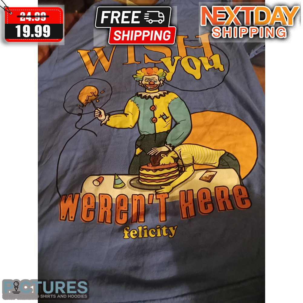Clown Wish You Weren't Here Felicity Shirt