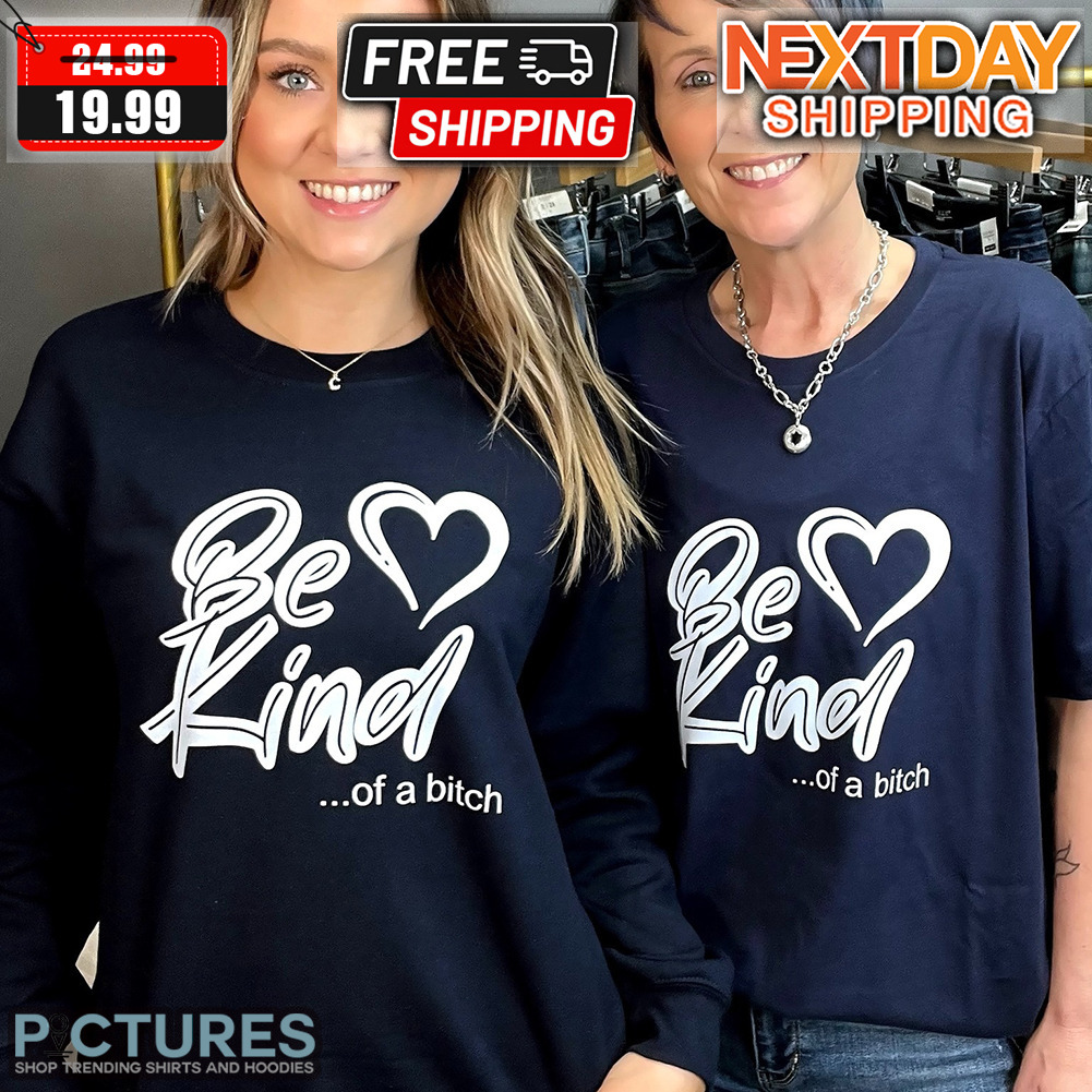 Be Kind Of A Bitch Shirt