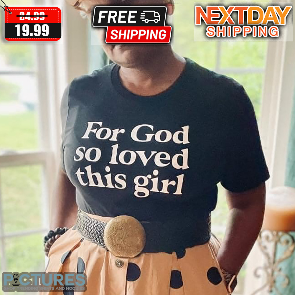For God So Loved This Girl Shirt